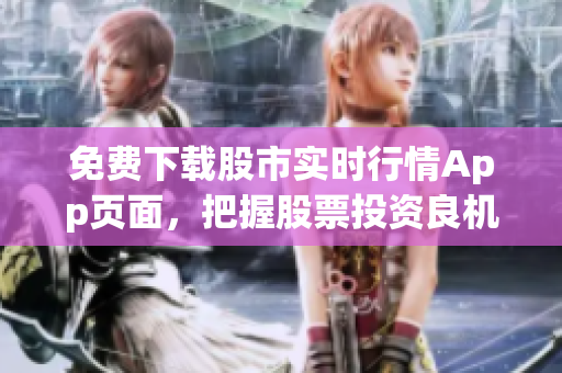 免费下载股市实时行情App页面，把握股票投资良机