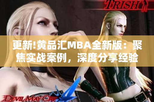 更新!黄品汇MBA全新版：聚焦实战案例，深度分享经验