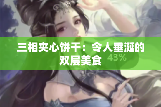 三相夹心饼干：令人垂涎的双层美食