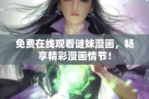 免费在线观看谜妹漫画，畅享精彩漫画情节！