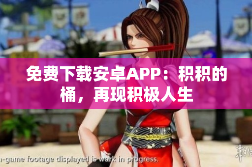 免费下载安卓APP：积积的桶，再现积极人生