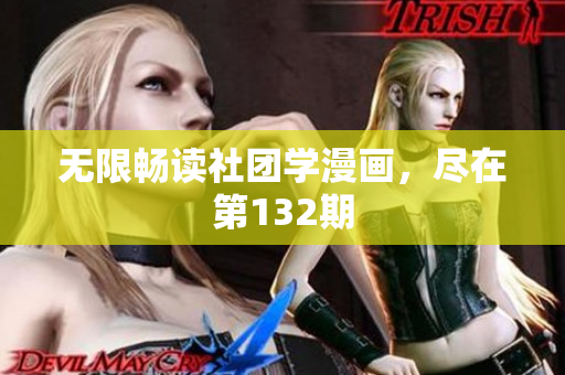 无限畅读社团学漫画，尽在第132期