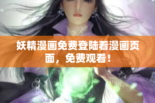 妖精漫画免费登陆看漫画页面，免费观看！