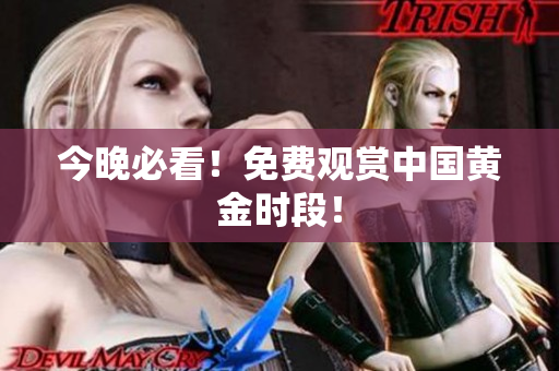 今晚必看！免费观赏中国黄金时段！