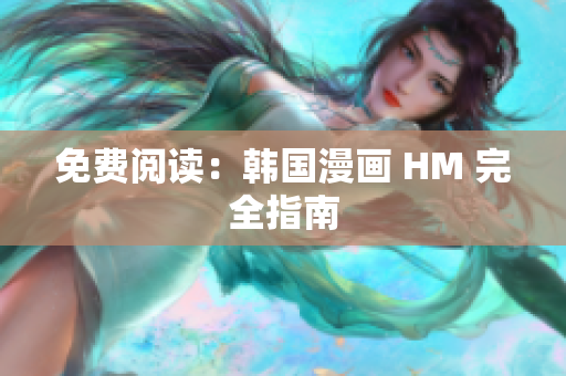 免费阅读：韩国漫画 HM 完全指南