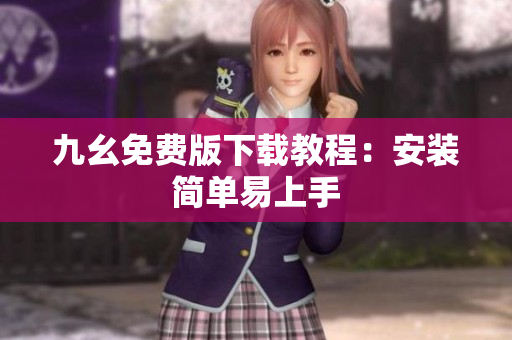 九幺免费版下载教程：安装简单易上手