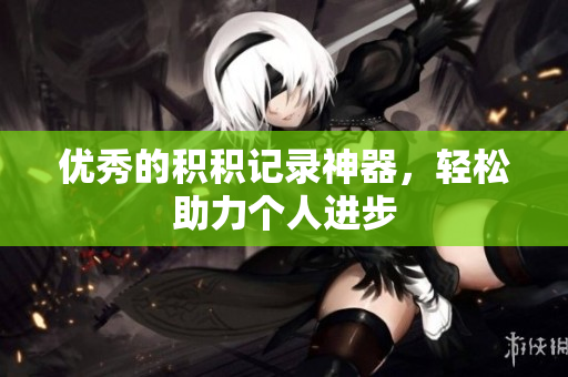 优秀的积积记录神器，轻松助力个人进步
