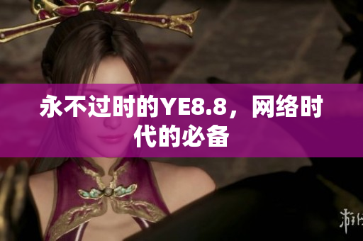 永不过时的YE8.8，网络时代的必备
