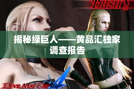 揭秘绿巨人——黄品汇独家调查报告