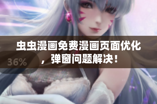 虫虫漫画免费漫画页面优化，弹窗问题解决！