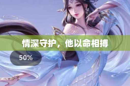 情深守护，他以命相搏