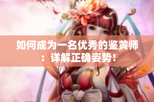 如何成为一名优秀的鉴黄师：详解正确姿势！