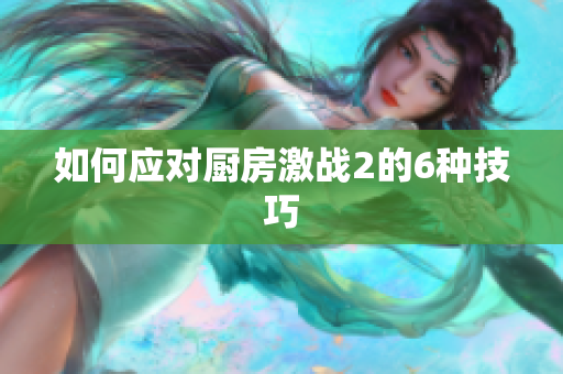 如何应对厨房激战2的6种技巧