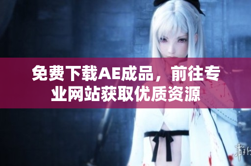 免费下载AE成品，前往专业网站获取优质资源