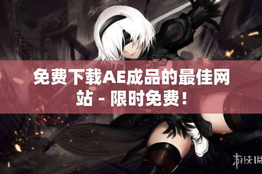 免费下载AE成品的最佳网站 - 限时免费！