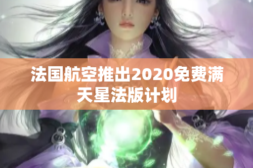 法国航空推出2020免费满天星法版计划