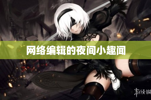 网络编辑的夜间小趣闻