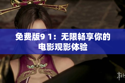 免费版9 1：无限畅享你的电影观影体验