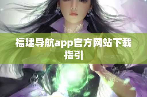 福建导航app官方网站下载指引