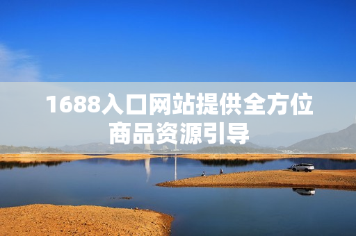 1688入口网站提供全方位商品资源引导