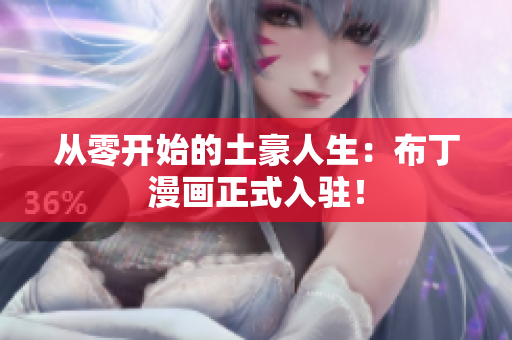 从零开始的土豪人生：布丁漫画正式入驻！