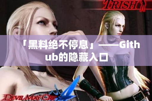 「黑料绝不停息」——Github的隐藏入口