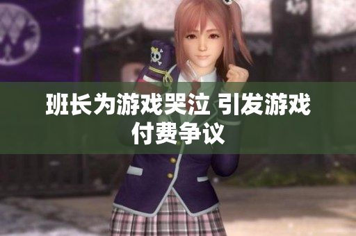 班长为游戏哭泣 引发游戏付费争议