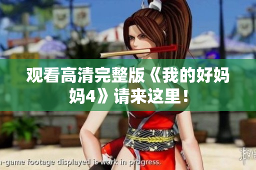 观看高清完整版《我的好妈妈4》请来这里！
