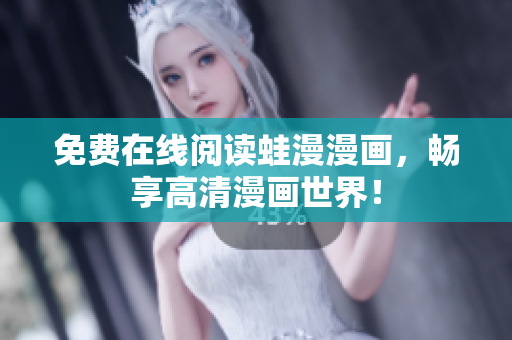 免费在线阅读蛙漫漫画，畅享高清漫画世界！