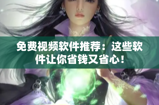 免费视频软件推荐：这些软件让你省钱又省心！