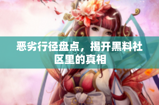 恶劣行径盘点，揭开黑料社区里的真相