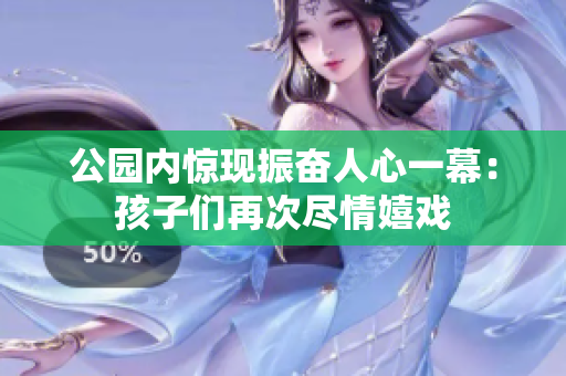 公园内惊现振奋人心一幕：孩子们再次尽情嬉戏