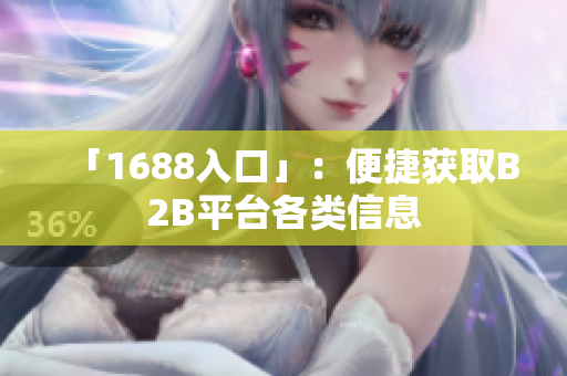 「1688入口」：便捷获取B2B平台各类信息