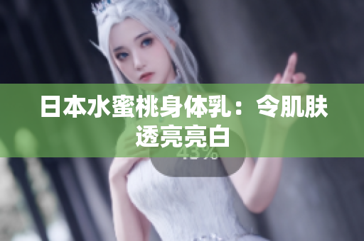 日本水蜜桃身体乳：令肌肤透亮亮白