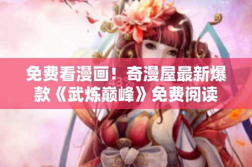 免费看漫画！奇漫屋最新爆款《武炼巅峰》免费阅读