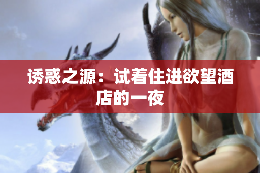 诱惑之源：试着住进欲望酒店的一夜
