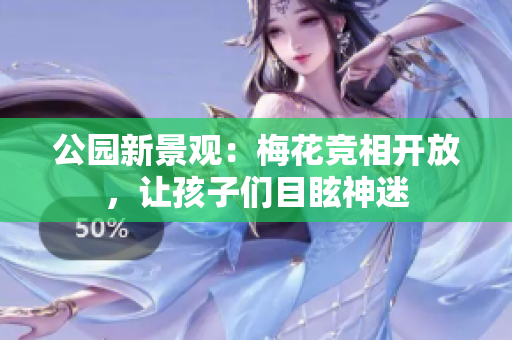 公园新景观：梅花竞相开放，让孩子们目眩神迷