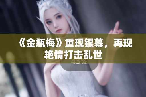 《金瓶梅》重现银幕，再现艳情打击乱世