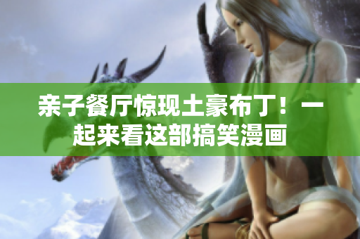 亲子餐厅惊现土豪布丁！一起来看这部搞笑漫画