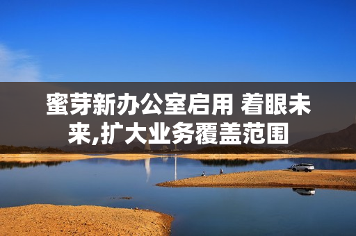 蜜芽新办公室启用 着眼未来,扩大业务覆盖范围