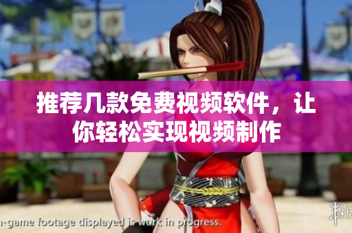 推荐几款免费视频软件，让你轻松实现视频制作
