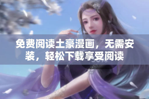 免费阅读土豪漫画，无需安装，轻松下载享受阅读