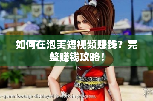 如何在泡芙短视频赚钱？完整赚钱攻略！