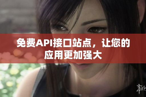 免费API接口站点，让您的应用更加强大