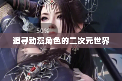 追寻动漫角色的二次元世界