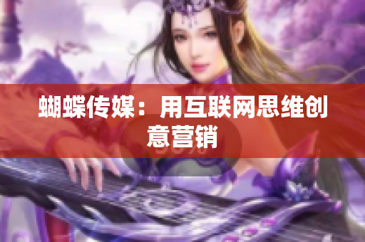 蝴蝶传媒：用互联网思维创意营销