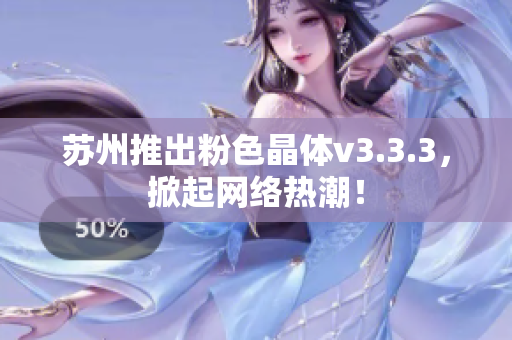 苏州推出粉色晶体v3.3.3，掀起网络热潮！