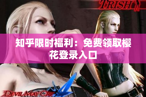 知乎限时福利：免费领取樱花登录入口