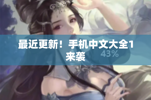 最近更新！手机中文大全1来袭