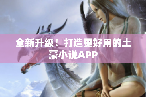 全新升级！打造更好用的土豪小说APP